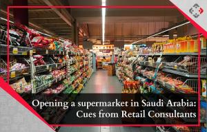 Opening A Supermarket In Saudi Arabia: Cues From Retail Consultants YRC