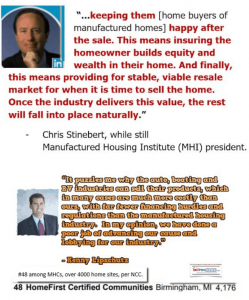 “keeping them [manufactured home owners] happy after the sale. This means insuring the homeowner builds equity and wealth.” Chris Stinebert then MHI CEO.   “In my opinion, we have done a poor job of advancing our cause and lobbying for our industry." MHI 