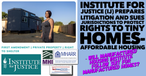 Institute for Justice (IJ) preps litigation and sues local jurisdictions to protect individual's rights to Tiny Homes and Affordable Housing. Will the Manufactured Housing Institute follow suit to protect rights for manufactured homes under federal laws??
