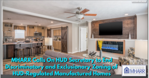 Manufactured Housing Association for Regulatory Reform (MHARR) calls on HUD Secretary to End Discriminatory Zoning HUD Regulated Manufactured Homes via "Enhanced Preemption" Congressional letter attached.