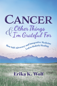 Book - Cancer & Other Things I'm Grateful For by Erika K. Wolf