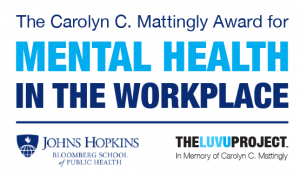 The Johns Hopkins Bloomberg School of Public Health (BSPH) and The Luv u Project announced today the 2026 winners of the Carolyn C Mental Health in the Workplace Award Logo