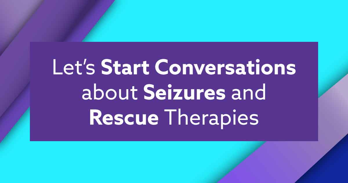 Let's Start Conversations about Seizures and Rescue Therapies