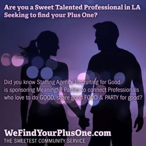 Staffing agency, Recruiting for Good launches The Sweetest Matchmaking Service/Party for Talented Professionals who love to do Good and Enjoy Good Food www.WeFindYourPlusOne.com