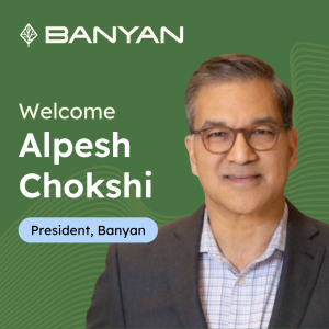 Alpesh Chokshi, President, Banyan