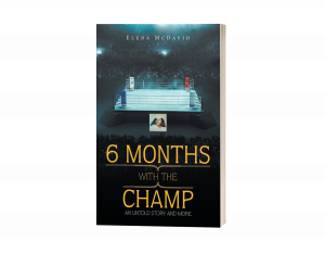 6 Months with the Champ: An Untold Story and More by Elena McDavid