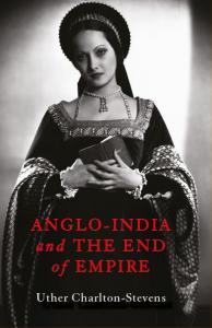 Anglo-India and the End of Empire Hurst Publishers Oxford University Press Uther Charlton-Stevens