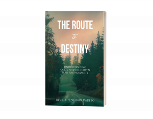 The Route to Destiny: Understanding God's Purpose-Driven Plan for Humanity