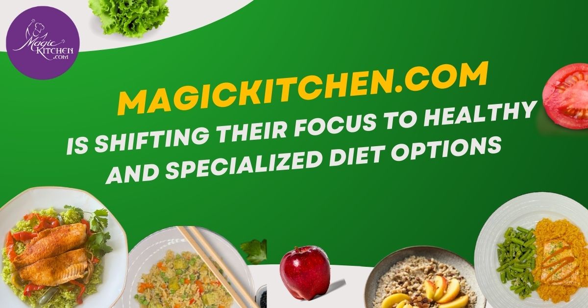 MagicKitchen.com Is Shifting Their Focus To Healthy And Specialized ...