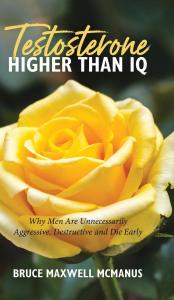 Testosterone Higher Than IQ: Why Men Are Unnecessarily Aggressive, Destructive and Die Early
