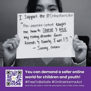 Photo of young woman holding up a message that says  I support the #Online Harms Act.  Pro-anorexia content taught me how to starve and hide it from my eating disorder from my friends and family. I was 13.