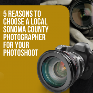 5 Reasons to Choose a Local Sonoma County Photographer for Your Photoshoot