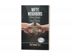 Nifty Neighbors: Mister Rogers & Jesus Christ by Tracy