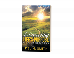 Discovering LIFE'S PURPOSE: Re-Examining the Club by Del H. Smith