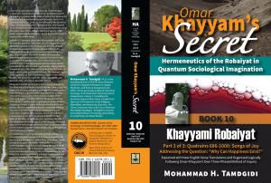 Omar Khayyam’s Secret: Hermeneutics of the Robaiyat in Quantum Sociological Imagination: Book 10: Khayyami Robaiyat: Part 3 of 3: Quatrains 686-1000: Songs of Joy Addressing the Question “Why Can Happiness Exist?”