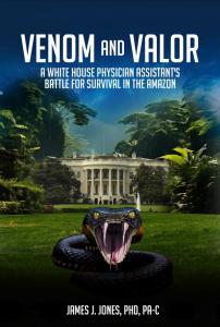 Venom And Valor: A White House Physician Assistant's Battle For Survival In The Amazon By James J. Jones