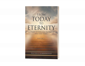 From Today to Eternity: A Study of Biblical Prophecy and End Times, Volume 2