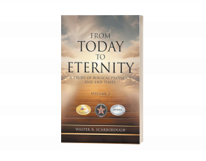From Today to Eternity: A Study of Biblical Prophecy and End Times Volume 2