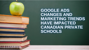 Google Ads Changes and Marketing Trends are Impacting Canadian Private Schools | Truth Tree