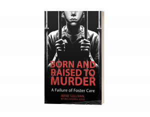 Born and Raised to Murder: A Failure of Foster Care