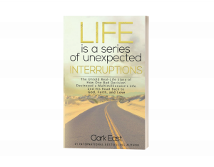 Life is a Series of Unexpected Interruptions: The Untold Real-Life Story of How One Bad Decision Destroyed a Multimillionaires Life and His Road Back to God, Faith, and Love