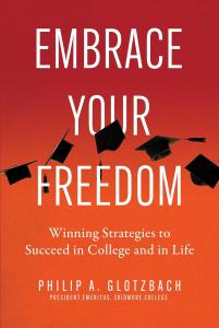 Cover of "Embrace Your Freedom" by Philip A. Glotzbach. The book’s title is displayed in bold, inviting typography, symbolizing empowerment and personal growth. The cover reflects themes of higher education, self-discovery, and civic engagement, reinforci