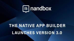 The Native App Builder Launches Version 3.0