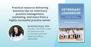 Veterinary Leadership: A Practical Guide for Practice Owners and Managers, By Dr. Michele Drake