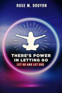 There’s Power in Letting Go: Let Go and Let God by Rose M. Douyon