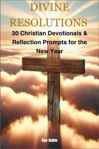 Divine Resolutions: 30 Christian Devotionals & Reflection Prompts for the New Year