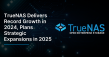 TrueNAS Delivers Record Growth in 2024, Plans Strategic Expansions in 2025