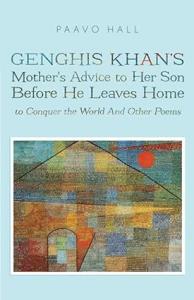 Genghis Khan's Mother's Advice to Her Son Before He Leaves Home to Conquer the World and Other Poems