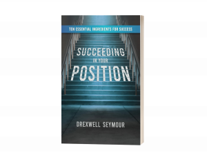 Succeeding In Your Position: Ten Essential Ingredients for Success
