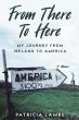 Memoir "From There to Here" Chronicles One Woman’s Journey from Ireland to America in the 1980s