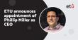 ETU announces appointment of Phill Miller as Chief Executive Officer