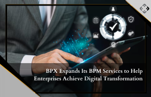 BPX Expands Its BPM Services to Help Enterprises Achieve Digital Transformation