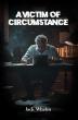 Jack Whalen’s Explosive New Thriller “A Victim of Circumstance” Unmasks America’s Hidden Underworld