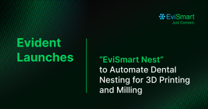 Evident Launches "EviSmart Nest" to Automate Dental Nesting for 3D Printing and Milling