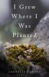 I Grew Where I Was Planted: A Testimony of Faith and Transformation Presented by Atticus Publishing