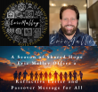 A Season of Shared Hope: Eric Malley Offers a Reflective Easter and Passover Message for All