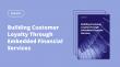 ebankIT Launches New Report: 'Building Customer Loyalty Through Embedded Financial Services'