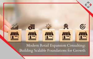 Modern Retail Expansion Consulting Building Scalable Foundations for Growth
