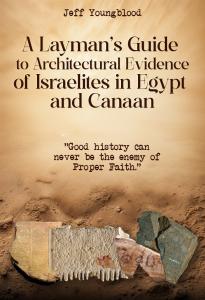 A Layman's Guide to Architectural Evidence of Israelites in Egypt and Canaan: Good History Can Never be The Enemy of Proper Faith