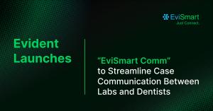 Evident Launches "EviSmart Comm" to Streamline Case Communication Between Labs and Dentists
