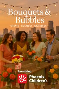 Bouquets and Bubbles® fundraiser benefiting Phoenix Children's event Phoenix, AZ