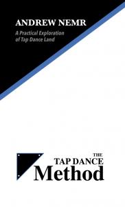 An image of the front cover the Tap Dance Method book. White, Black, and Blue background, with text, "Andrew Nemr, A Practical Exploration of Tap Dance Land" and a logo that includes the title, "The Tap Dance Method."