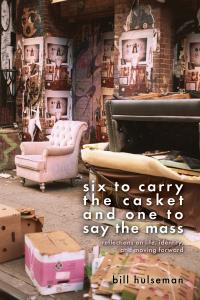 six to carry the casket and one to say the mass : reflections on life, identity, and moving forward book cover by Bill Hulseman