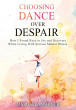 Choosing Dance Over Despair: A Memoir Illuminating Joy, Recovery, and the Human Spirit