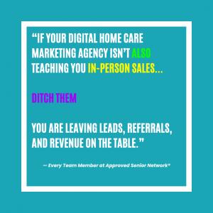 If your Digital Home Care Marketing Agency isn’t also teaching you in-person sales… ditch them. You’re leaving leads, referrals, and revenue on the table.