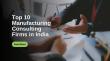 Top 10 Manufacturing Consulting Firms in India